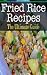 Fried Rice Recipes: The Ult...