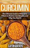 Curcumin: The Ultimate Guide to What It Is, Where to Find It, Core Benefits, and Why You Need It (Vitamins & Supplement Guides)