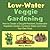 Low Water Veggie Gardening: How to Create a Drought-Resistant, Sustainable Vegetable Garden, Conserve Water, and Grow Your Own Food