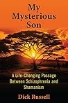 My Mysterious Son: A Life-Changing Passage Between Schizophrenia and Shamanism