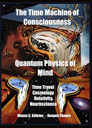 The Time Machine of Consciousness Quantum Physics of Mind: Time Travel, Cosmology, Relativity, Neuroscience (Kindle Edition)