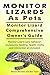 Monitor Lizards. Monitor Lizards As Pets. Monitor Lizard care, health, interaction, feeding, enclosures, behavior, myths, and more.
