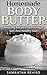 Homemade Body Butter: Amazing Recipes For Having A Soft And Healthy Skin: Body Butter Guide, Body Butter Recipes