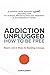 Addiction Unplugged: How to Be Free: A Common Sense Addiction Discovery Book for All Those Affected by Their Own Addictions or the Addictio