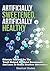Artificially Sweetened, Artificially Healthy: Educate Yourself On The Truth Behind Artificial Sweeteners And Learn To Choose Healthier Alternatives