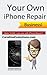 Start Your Own iPhone Repair / Unlocking Business