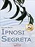 Ipnosi Segreta. Le Strategie Pratiche dei Grandi Maestri della PNL, dell'Ipnosi Conversazionale e del Mentalismo. (Ebook Italiano - Anteprima Gratis)