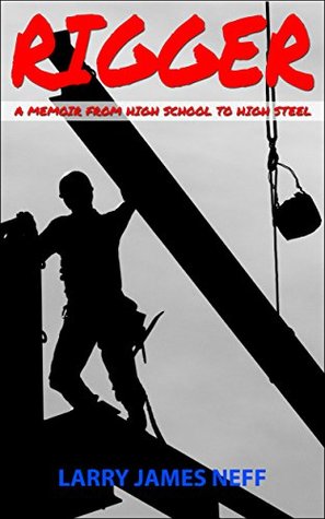 Rigger: A Memoir from High School to High Steel (Kindle Edition)