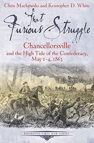 That Furious Struggle: Chancellorsville and the High Tide of the Confederacy, May 1-4, 1863 (Kindle Edition)