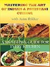 MASTERING THE ART OF INDIAN & PAKISTANI CUISINE: A MUST-HAVE GUIDE FOR EVERY KITCHEN MASTERING THE ART OF INDIAN & PAKISTANI CUISINE: A MUST-HAVE GUIDE FOR EVERY KITCHEN