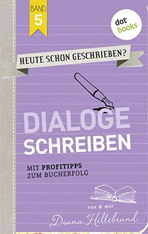 HEUTE SCHON GESCHRIEBEN? - Band 5: Dialoge schreiben: Mit Profitipps zum Bucherfolg (German Edition)