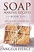 Soap Making Recipes Book 3: Hot Process Soap Recipes