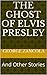 The Ghost of Elvis Presley: And Other Stories