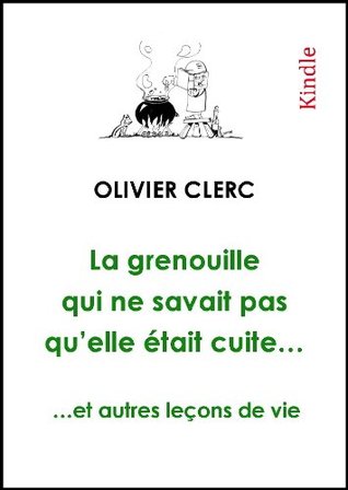 La grenouille qui ne savait pas qu'elle était cuite… et autres leçons de vie (French Edition)
