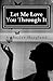 Let Me Love You Through It: The Inspiring True Stories of Victims, Becoming Survivors of Domestic Violence