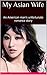 My Asian Wife: An American man's unfortunate romance story