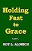 Holding Fast to Grace by Roy L. Aldrich