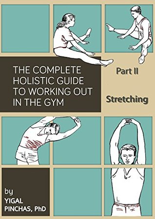 Fitness Books: Stretching (The Complete Holistic Guide to Working Out in the Gym Book 2)
