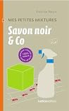Savon noir & Co: Maison - Cuisine - Santé - Beauté - 100% nature (Mes petites mixtures) (French Edition) Savon noir & Co: Maison - Cuisine - Santé - Beauté - 100% nature (Mes petites mixtures) (French Edition)