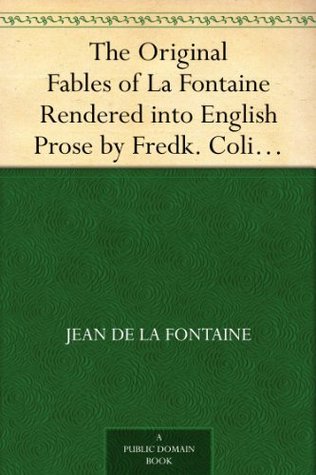The Original Fables of La Fontaine Rendered into English Prose by Fredk. Colin Tilney