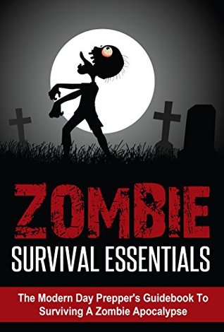 Zombie Survival Essentials – The Modern Day Prepper's Guidebook to Surviving a Zombie Apocalypse  Zombie Preparedness Tips for the Common Folk (Zombie ... Zombie Apocalypse, Zombie Rules, Zombies)