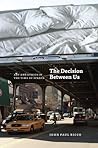 The Decision Between Us: Art and Ethics in the Time of Scenes The Decision Between Us: Art and Ethics in the Time of Scenes