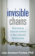 Invisible Chains: Overcoming Coercive Control in Your Intimate Relationship