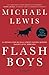 Flash Boys by Michael Lewis Flash Boys by Michael Lewis