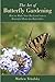 The Art of Butterfly Gardening: How to Make Your Backyard into a Beautiful Home for Butterflies