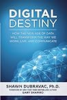 Digital Destiny: How the New Age of Data Will Transform the Way We Work, Live, and Communicate