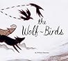 The Wolf-Birds by Willow Dawson