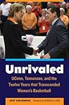 Unrivaled: UConn, Tennessee, and the Twelve Years that Transcended Women's Basketball