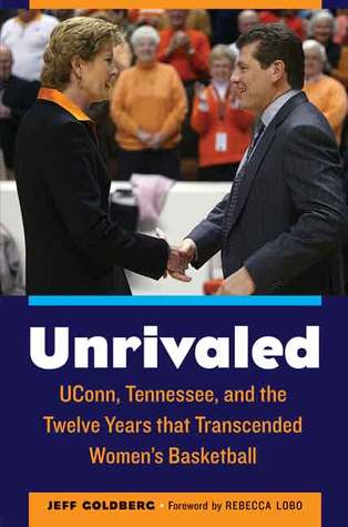 Unrivaled: UConn, Tennessee, and the Twelve Years that Transcended Women's Basketball (Hardcover)