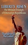 Liberty Risen: The Ultimate Triumph of Libertarian-Republicans Liberty Risen: The Ultimate Triumph of Libertarian-Republicans
