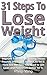 Weight Loss: Healthy Body: 31 Steps to Lose Weight: Improve Your Life by Losing Those Pounds and Live a Better Life for It. Here Are the Tips You Need to Get Lean and Feel Much Better for It.