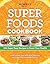 Super Foods Cookbook: 184 Super Easy Recipes to Boost Your Health