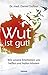Wut ist gut!: Wie unsere Em...