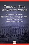 Through Five Administrations by William H. Crook