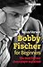 Bobby Fischer for Beginners: The Most Famous Chess Player Explained