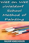 Wet on Wet: Waldorf School Style of Painting