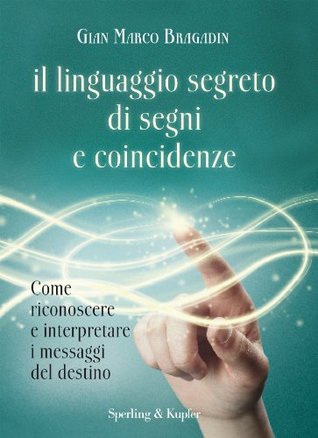 Il linguaggio segreto di segni e coincidenze: Come riconoscere e interpretare i messaggi del destino (Italian Edition)
