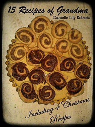 15 Recipes of Grandma - Including 4 Christmas Recipes (Kindle Edition)