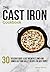 The Cast Iron Cookbook: 30 Delicious, Quick & Easy Breakfast, Lunch and Dinner Cast Iron Skillet Recipes For Busy People