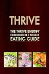 Thrive: The Thrive Energy Cookbook - Energy Eating Recipes Thrive: The Thrive Energy Cookbook - Energy Eating Recipes