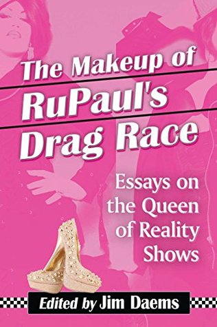 The Makeup of RuPaul's Drag Race: Essays on the Queen of Reality Shows (Kindle Edition)