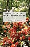 The One God, the Father, One Man Messiah Translation: New Testament with Commentary