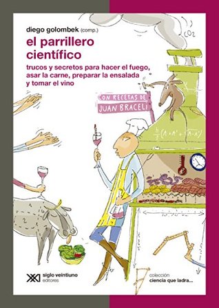 El parrillero científico: trucos y secretos para hacer el fuego, asar la carne, preparar la ensalada y tomar el vino (Ciencia que ladra… serie Clásica)