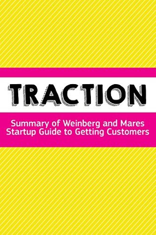 Traction: Summary of Weinberg and Mares Startup Guide to Getting Customers (Startup Traction Weinberg and Mares)