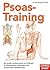 Psoas-Training: Der große Lendenmuskel als Schlussel zu körperlichem, seelischem und emotionalem Wohlbefinden (German Edition)