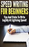 Speed Writing For Beginners: Tips And Tricks To Write Legibly At Lightning Speed!